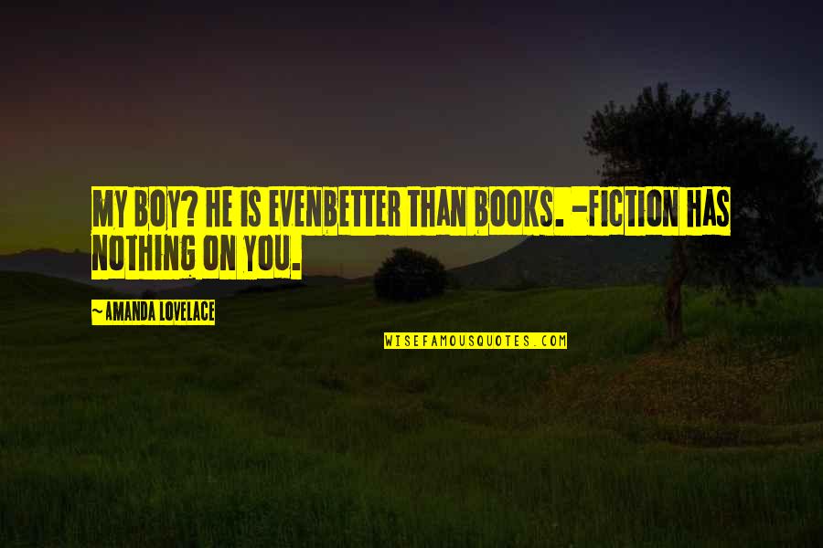 Ray Harroun Quotes By Amanda Lovelace: my boy? he is evenbetter than books. -fiction