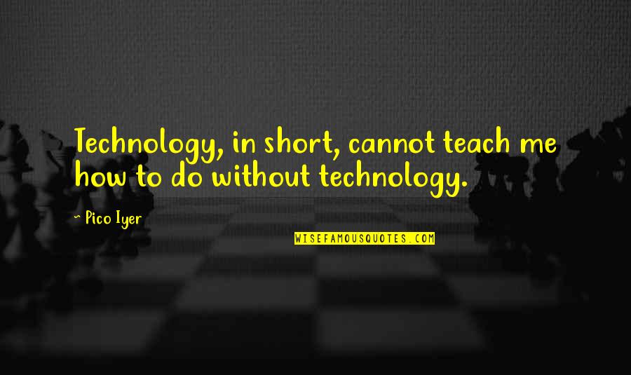 Ray Hudson Best Messi Quotes By Pico Iyer: Technology, in short, cannot teach me how to