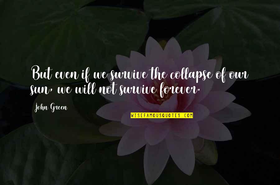 Ray Hudson Funny Quotes By John Green: But even if we survive the collapse of