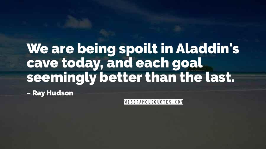 Ray Hudson quotes: We are being spoilt in Aladdin's cave today, and each goal seemingly better than the last.