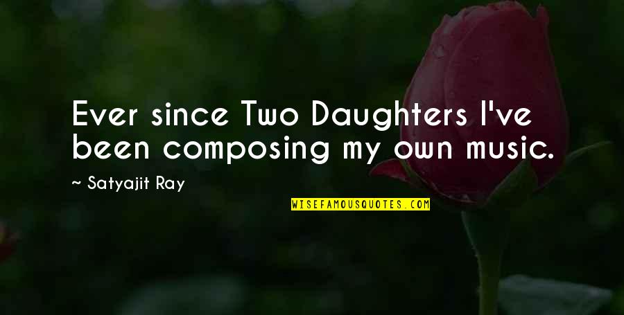 Ray J Quotes By Satyajit Ray: Ever since Two Daughters I've been composing my