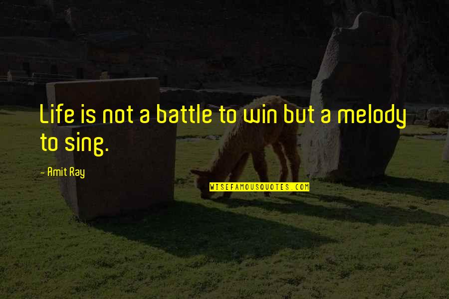 Ray J Song Quotes By Amit Ray: Life is not a battle to win but