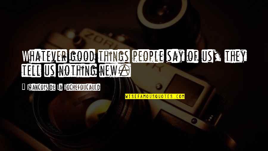Ray J Song Quotes By Francois De La Rochefoucauld: Whatever good things people say of us, they