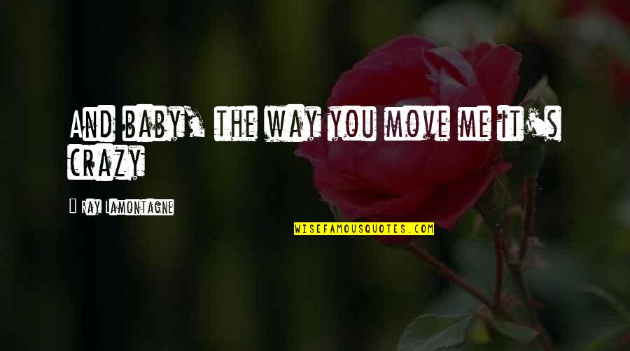 Ray J Song Quotes By Ray Lamontagne: And baby, the way you move me it's Ray J Song Quotes By Ray Lamontagne: And baby, the way you move me it's