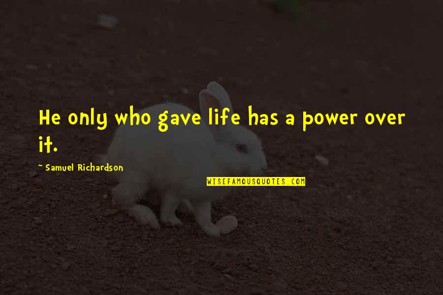 Ray Jerry Maguire Quotes By Samuel Richardson: He only who gave life has a power Ray Jerry Maguire Quotes By Samuel Richardson: He only who gave life has a power