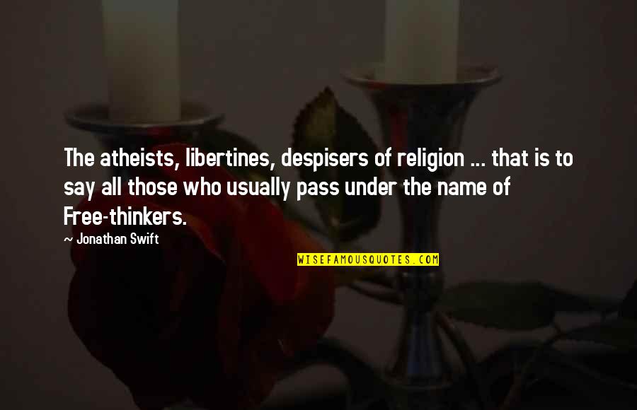 Ray Kon Quotes By Jonathan Swift: The atheists, libertines, despisers of religion ... that