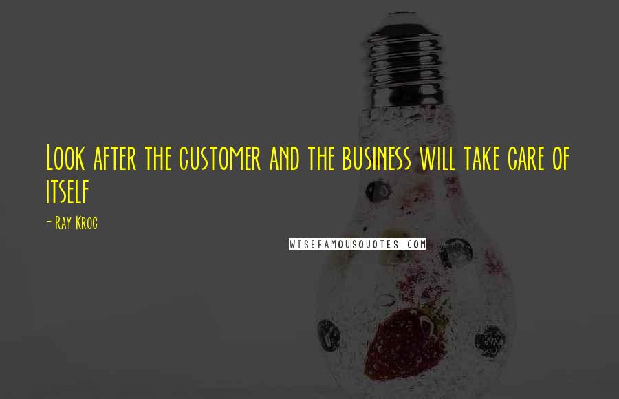 Ray Kroc quotes: Look after the customer and the business will take care of itself