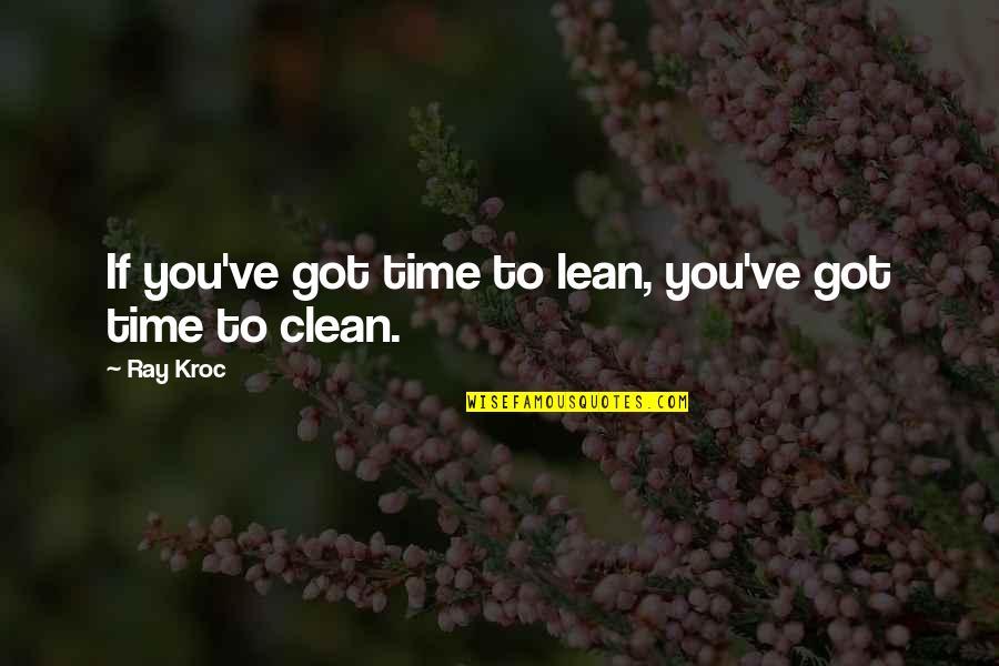 Ray Kroc Quotes By Ray Kroc: If you've got time to lean, you've got