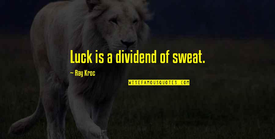 Ray Kroc Quotes By Ray Kroc: Luck is a dividend of sweat.