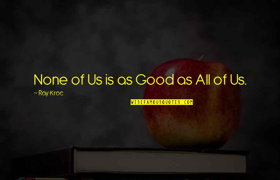 Ray Kroc Quotes By Ray Kroc: None of Us is as Good as All