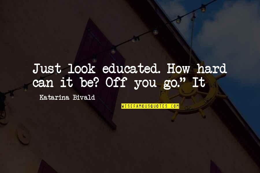 Ray Kurzweil Quote Quotes By Katarina Bivald: Just look educated. How hard can it be? Ray Kurzweil Quote Quotes By Katarina Bivald: Just look educated. How hard can it be?