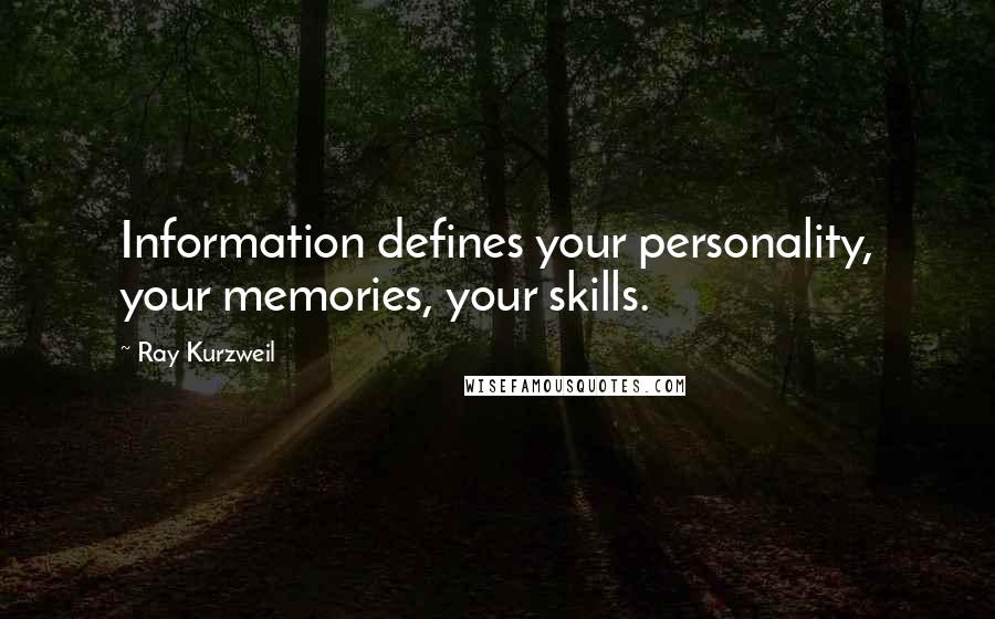 Ray Kurzweil quotes: Information defines your personality, your memories, your skills.