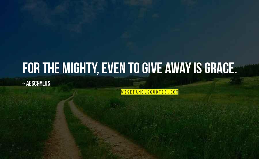 Ray Leblond Quotes By Aeschylus: For the mighty, even to give away is