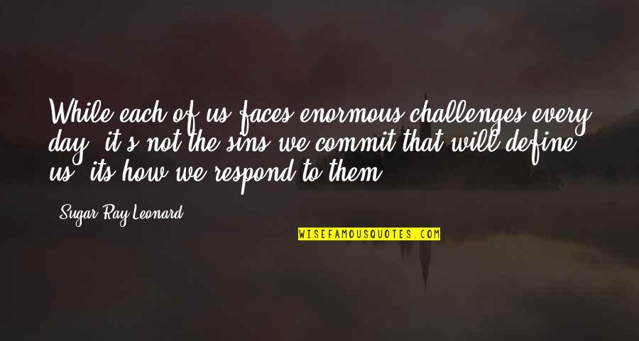 Ray Leonard Quotes By Sugar Ray Leonard: While each of us faces enormous challenges every Ray Leonard Quotes By Sugar Ray Leonard: While each of us faces enormous challenges every