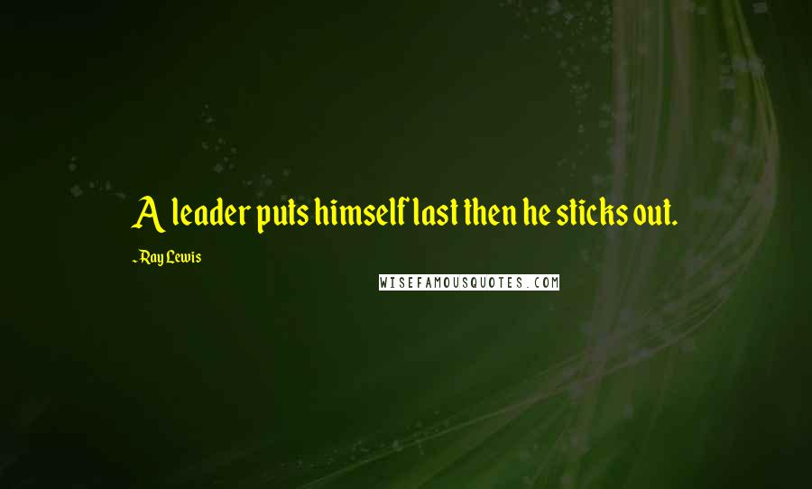 Ray Lewis quotes: A leader puts himself last then he sticks out.
