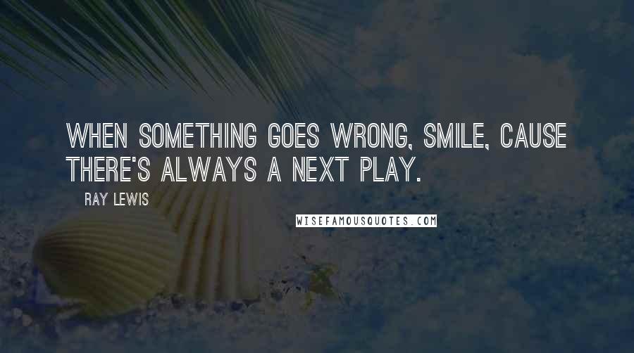 Ray Lewis quotes: When something goes wrong, smile, cause there's always a next play.
