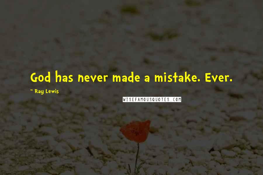Ray Lewis quotes: God has never made a mistake. Ever.