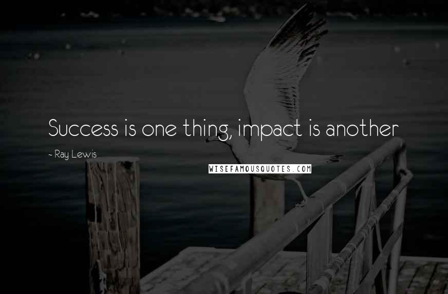 Ray Lewis quotes: Success is one thing, impact is another