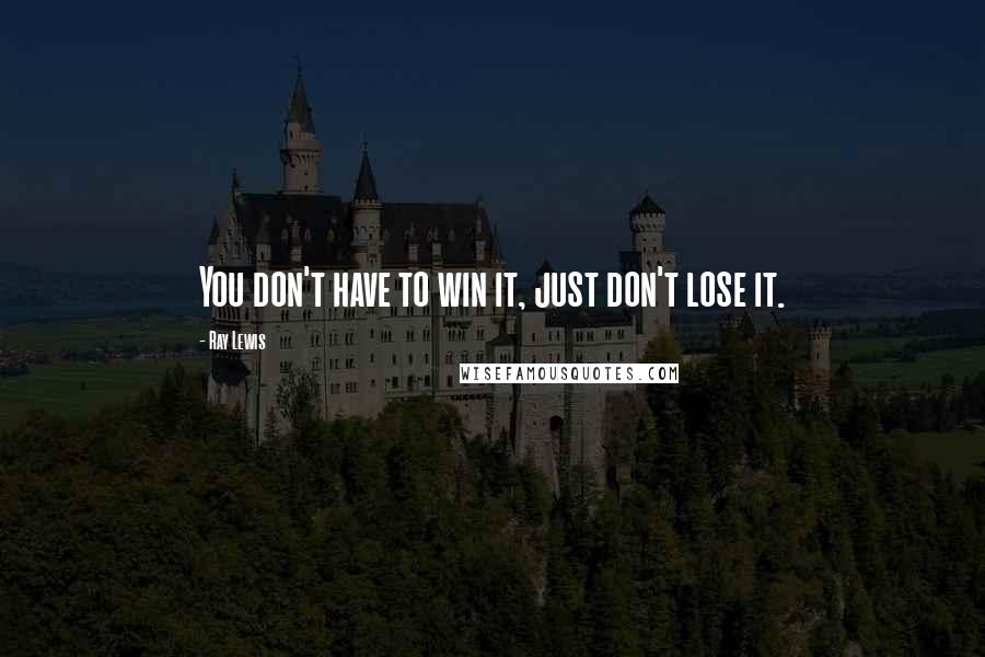 Ray Lewis quotes: You don't have to win it, just don't lose it.