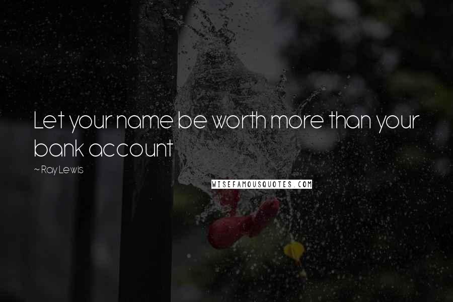 Ray Lewis quotes: Let your name be worth more than your bank account