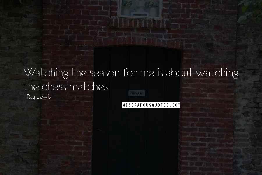 Ray Lewis quotes: Watching the season for me is about watching the chess matches.