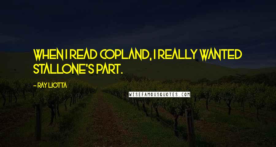 Ray Liotta quotes: When I read Copland, I really wanted Stallone's part.