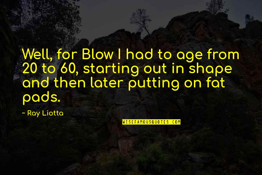 Ray Liotta Quotes By Ray Liotta: Well, for Blow I had to age from