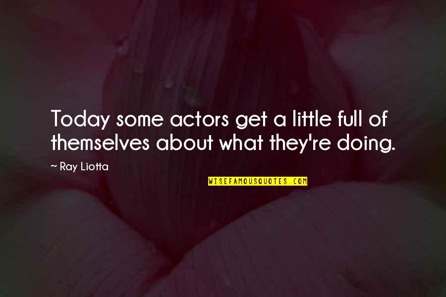 Ray Liotta Quotes By Ray Liotta: Today some actors get a little full of