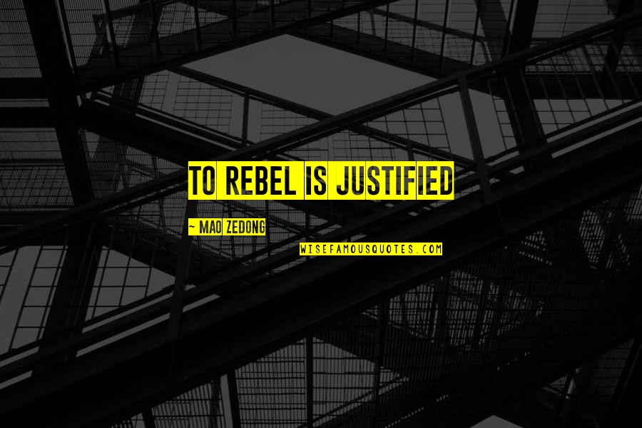 Ray Lipowski Quotes By Mao Zedong: To rebel is justified