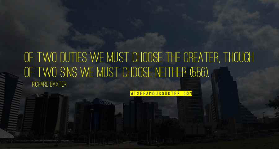 Ray Lipowski Quotes By Richard Baxter: Of two duties we must choose the greater,