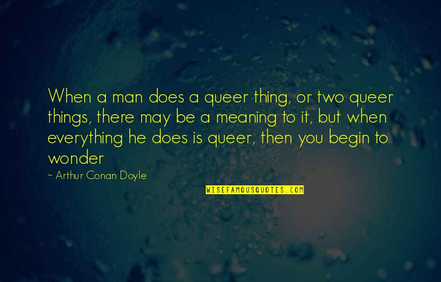 Ray Mccall Quotes By Arthur Conan Doyle: When a man does a queer thing, or Ray Mccall Quotes By Arthur Conan Doyle: When a man does a queer thing, or