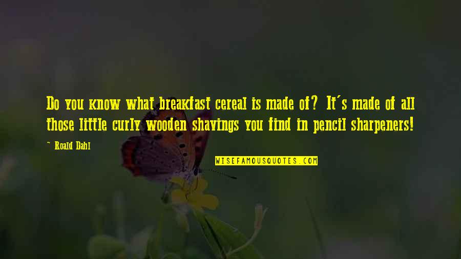 Ray Mccormack Quotes By Roald Dahl: Do you know what breakfast cereal is made Ray Mccormack Quotes By Roald Dahl: Do you know what breakfast cereal is made