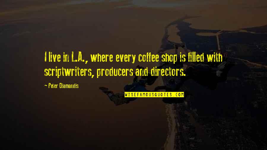 Ray Narvaez Jr Quotes By Peter Diamandis: I live in L.A., where every coffee shop Ray Narvaez Jr Quotes By Peter Diamandis: I live in L.A., where every coffee shop