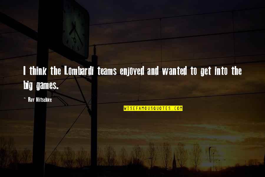 Ray Nitschke Quotes By Ray Nitschke: I think the Lombardi teams enjoyed and wanted