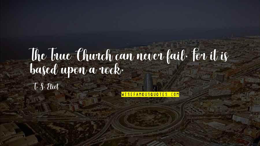 Ray Nitschke Quotes By T. S. Eliot: The True Church can never fail. For it