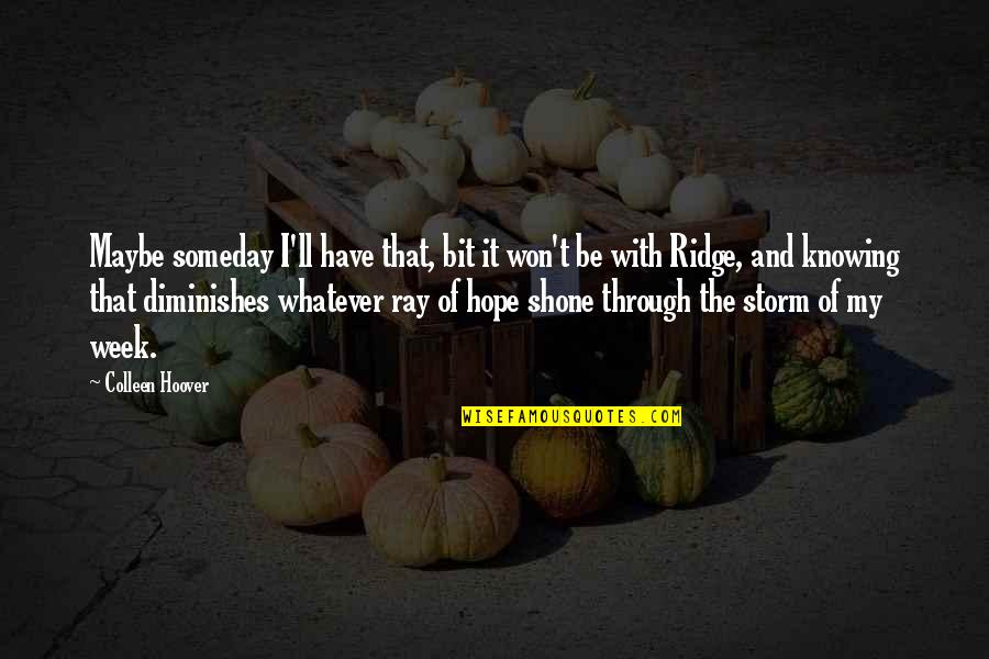 Ray Of Hope Quotes By Colleen Hoover: Maybe someday I'll have that, bit it won't