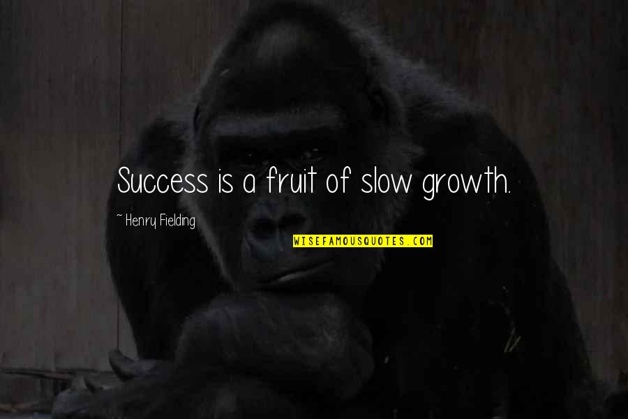 Ray Of Hope Quotes By Henry Fielding: Success is a fruit of slow growth.