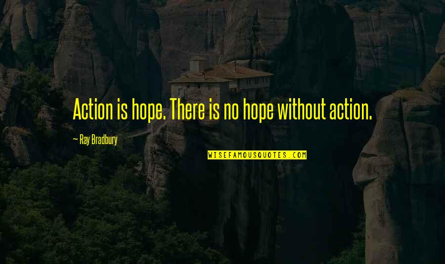 Ray Of Hope Quotes By Ray Bradbury: Action is hope. There is no hope without Ray Of Hope Quotes By Ray Bradbury: Action is hope. There is no hope without