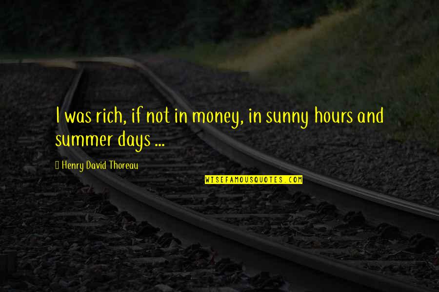 Ray Of Sunshine On A Cloudy Day Quotes By Henry David Thoreau: I was rich, if not in money, in