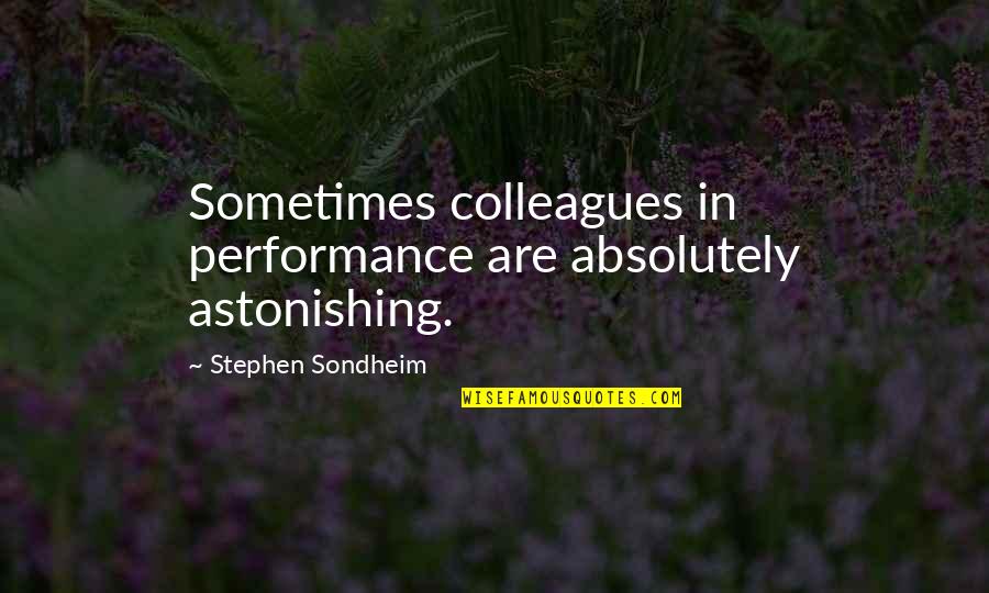 Ray Of Sunshine Quote Quotes By Stephen Sondheim: Sometimes colleagues in performance are absolutely astonishing. Ray Of Sunshine Quote Quotes By Stephen Sondheim: Sometimes colleagues in performance are absolutely astonishing.
