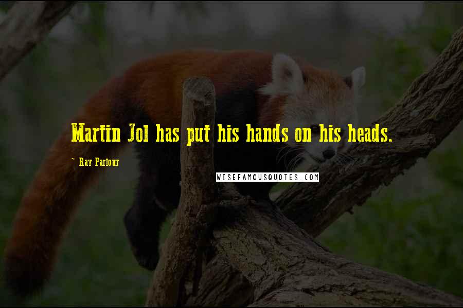 Ray Parlour quotes: Martin Jol has put his hands on his heads.