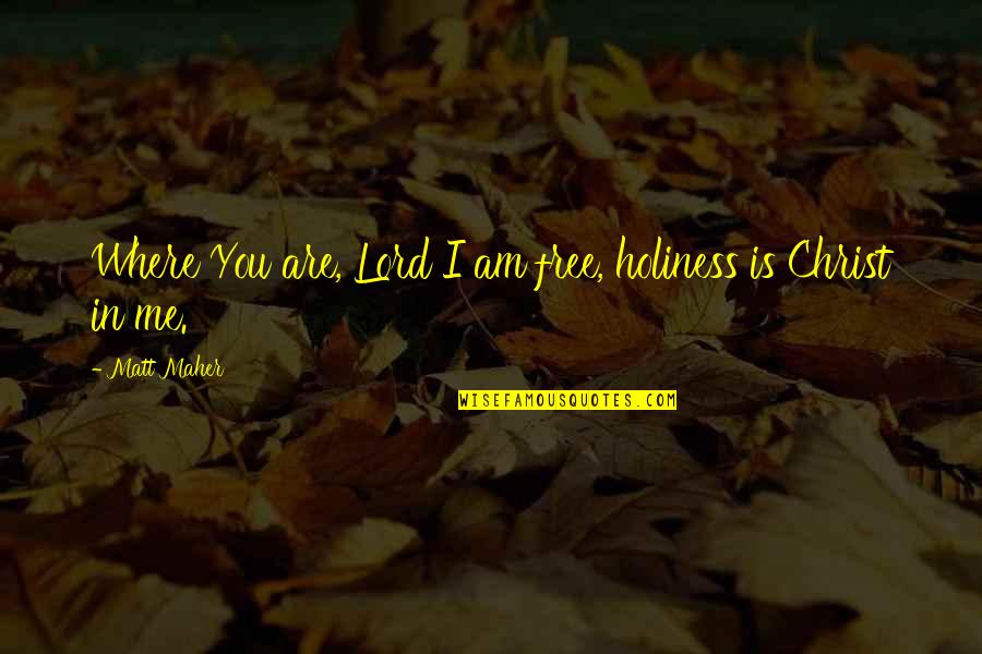 Ray Pritchard Quotes By Matt Maher: Where You are, Lord I am free, holiness