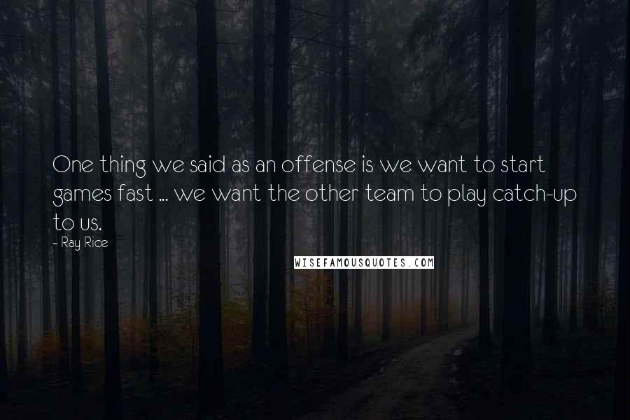 Ray Rice quotes: One thing we said as an offense is we want to start games fast ... we want the other team to play catch-up to us.