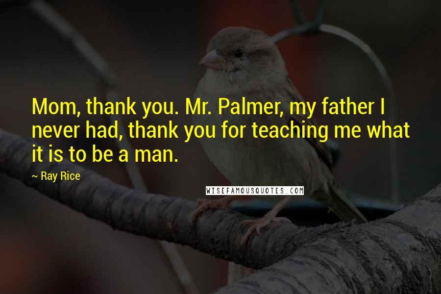 Ray Rice quotes: Mom, thank you. Mr. Palmer, my father I never had, thank you for teaching me what it is to be a man.