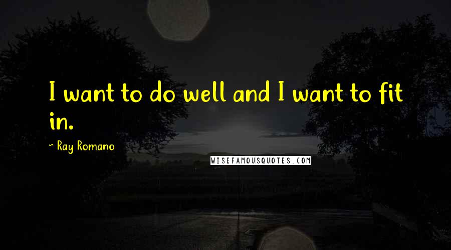 Ray Romano quotes: I want to do well and I want to fit in.