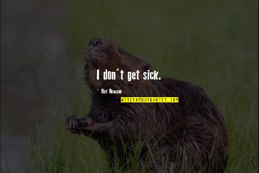 Ray Romano Quotes By Ray Romano: I don't get sick.