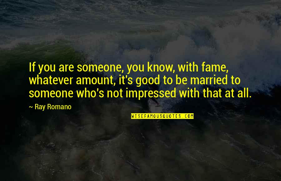 Ray Romano Quotes By Ray Romano: If you are someone, you know, with fame,