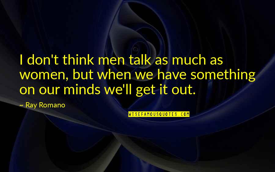 Ray Romano Quotes By Ray Romano: I don't think men talk as much as