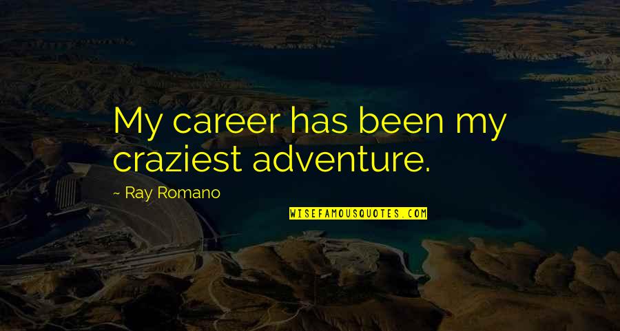 Ray Romano Quotes By Ray Romano: My career has been my craziest adventure.