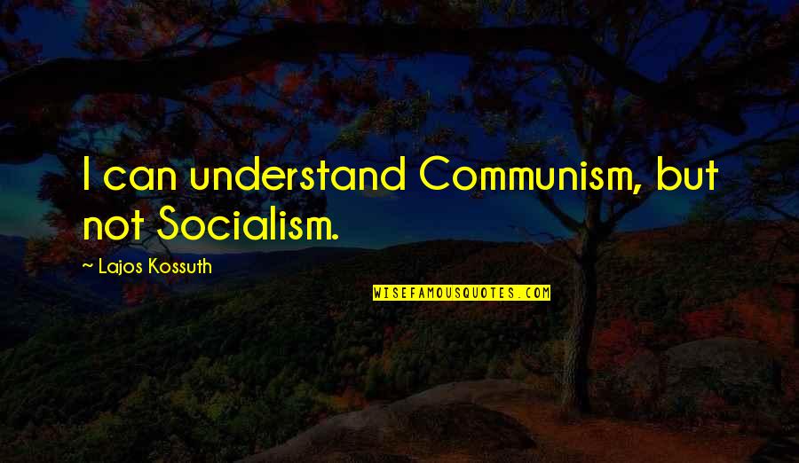 Ray Stannard Baker Muckraker Quotes By Lajos Kossuth: I can understand Communism, but not Socialism.